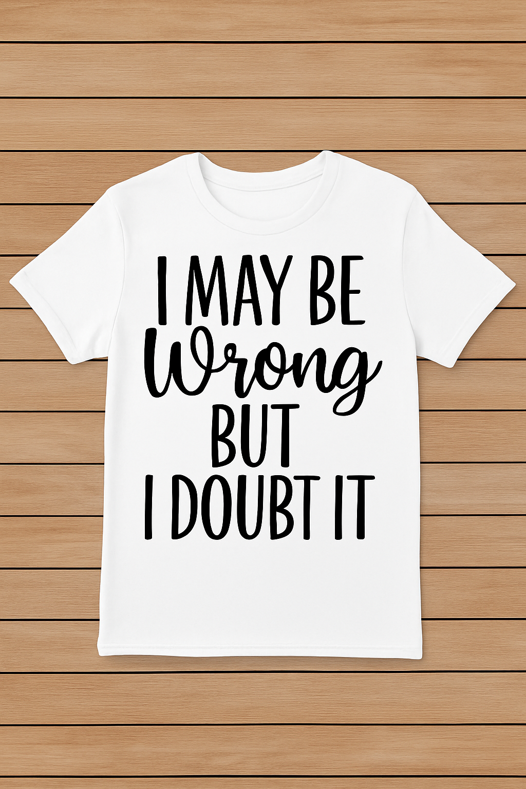 y- I May Be Wrong But I Doubt It Shirt – Funny Sarcastic T-Shirt, Confident Humor Tee,