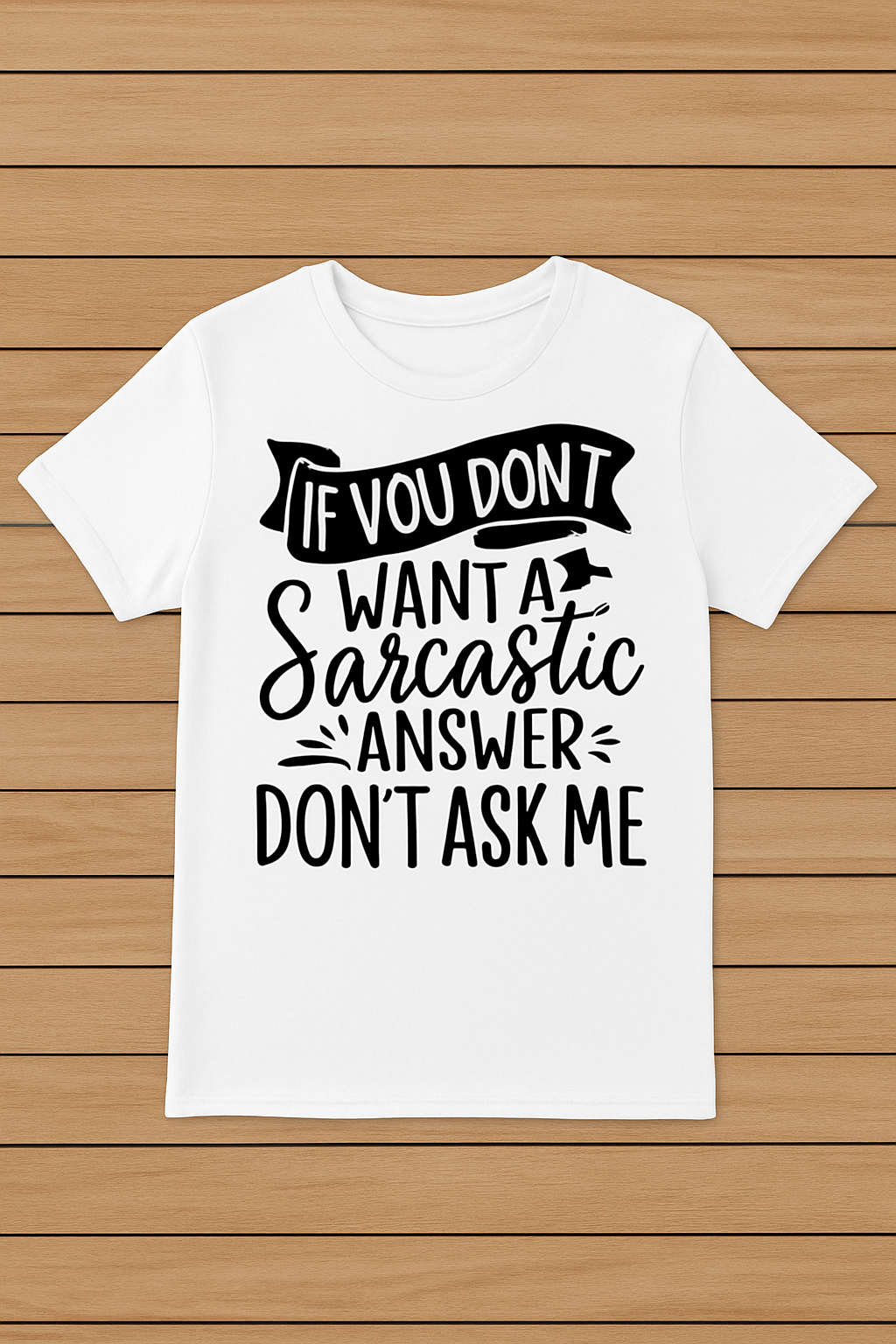 y- If You Don’t Want a Sarcastic Answer, Don’t Ask Me – Funny Sarcasm T-Shirt